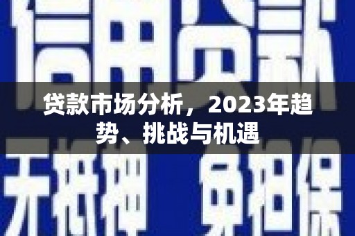 三台贷款市场分析，2023年趋势、挑战与机遇