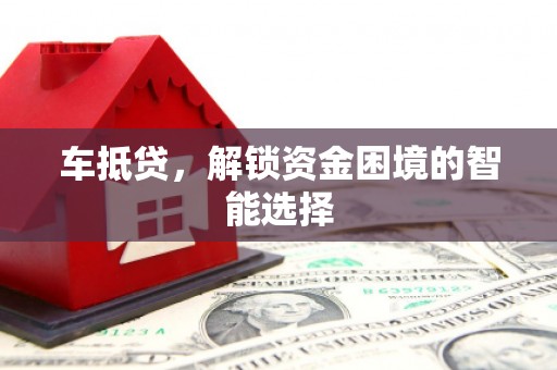 三台车抵贷，解锁资金困境的智能选择
