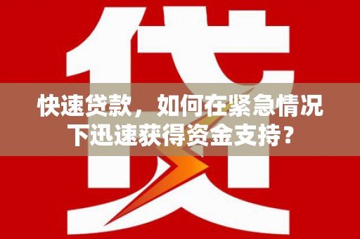 三台快速贷款，如何在紧急情况下迅速获得资金支持？