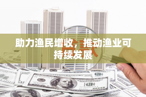 三台助力渔民增收，推动渔业可持续发展