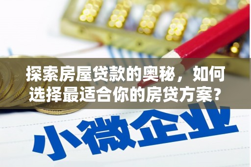 三台探索房屋贷款的奥秘，如何选择最适合你的房贷方案？