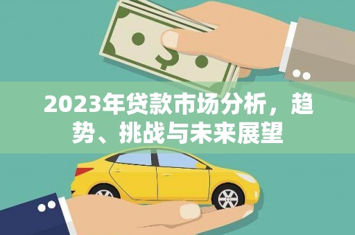 三台2023年贷款市场分析，趋势、挑战与未来展望