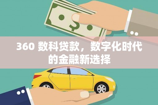 三台360 数科贷款，数字化时代的金融新选择