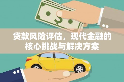 三台贷款风险评估，现代金融的核心挑战与解决方案