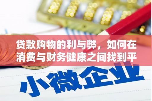 三台贷款购物的利与弊，如何在消费与财务健康之间找到平衡