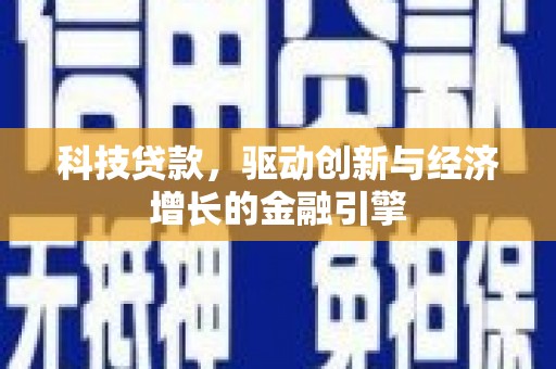 三台科技贷款，驱动创新与经济增长的金融引擎