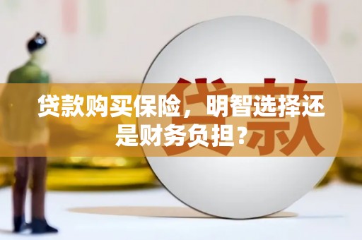 三台贷款购买保险，明智选择还是财务负担？