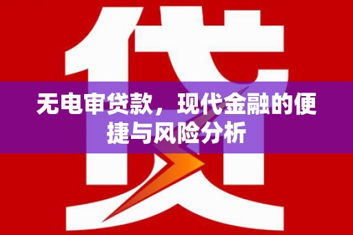 三台无电审贷款，现代金融的便捷与风险分析