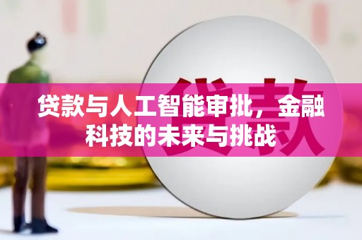 三台贷款与人工智能审批，金融科技的未来与挑战