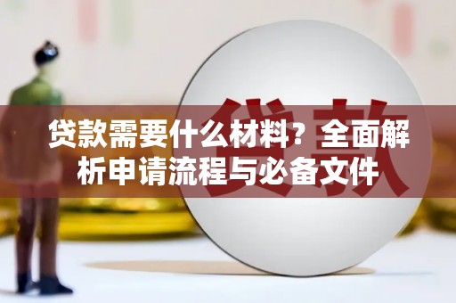 三台贷款需要什么材料？全面解析申请流程与必备文件
