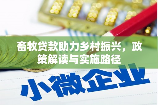 三台畜牧贷款助力乡村振兴，政策解读与实施路径