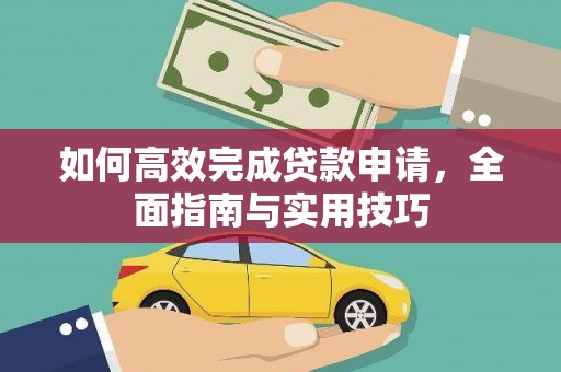 三台如何高效完成贷款申请，全面指南与实用技巧