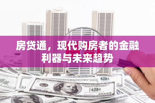 三台房贷通，现代购房者的金融利器与未来趋势