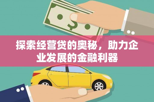 三台探索经营贷的奥秘，助力企业发展的金融利器