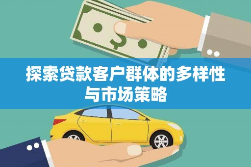三台探索贷款客户群体的多样性与市场策略