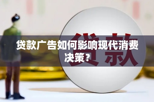 三台贷款广告如何影响现代消费决策？