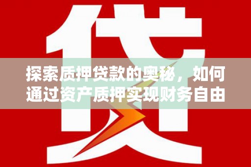 三台探索质押贷款的奥秘，如何通过资产质押实现财务自由
