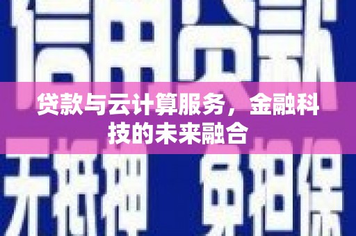 三台贷款与云计算服务，金融科技的未来融合