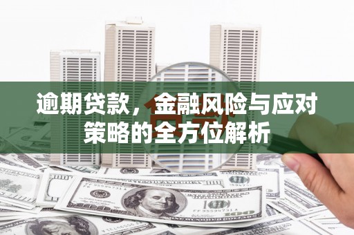 三台逾期贷款，金融风险与应对策略的全方位解析