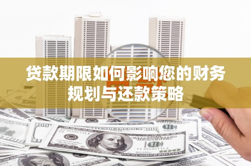 三台贷款期限如何影响您的财务规划与还款策略