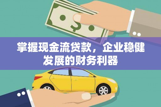 三台掌握现金流贷款，企业稳健发展的财务利器
