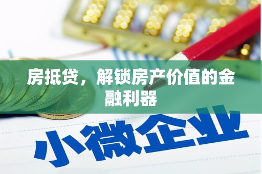 三台房抵贷，解锁房产价值的金融利器
