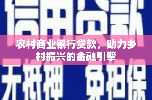 三台农村商业银行贷款，助力乡村振兴的金融引擎