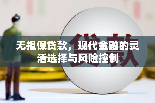 三台无担保贷款，现代金融的灵活选择与风险控制