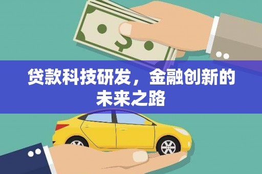 三台贷款科技研发，金融创新的未来之路