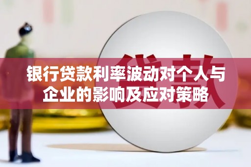 三台银行贷款利率波动对个人与企业的影响及应对策略