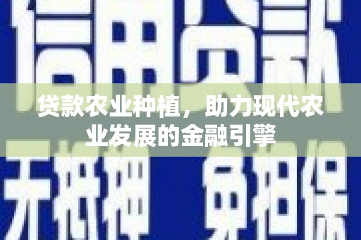 三台贷款农业种植，助力现代农业发展的金融引擎