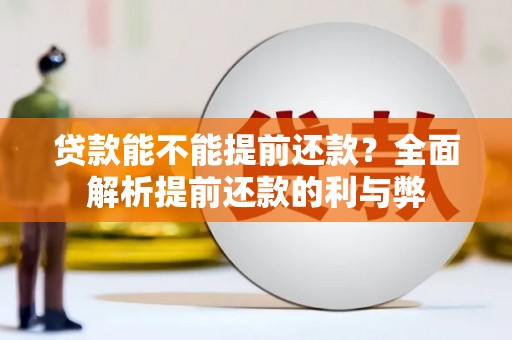 三台贷款能不能提前还款？全面解析提前还款的利与弊