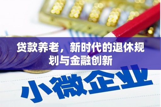 三台贷款养老，新时代的退休规划与金融创新