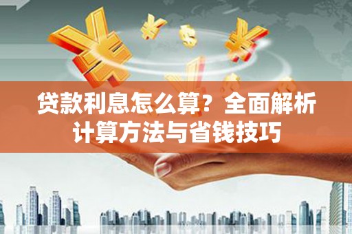 三台贷款利息怎么算？全面解析计算方法与省钱技巧