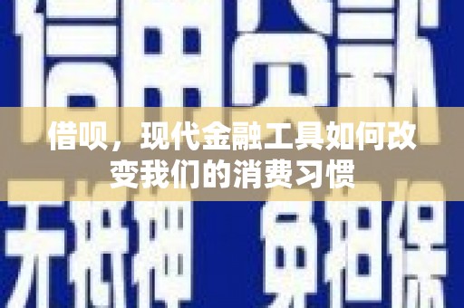 三台借呗，现代金融工具如何改变我们的消费习惯
