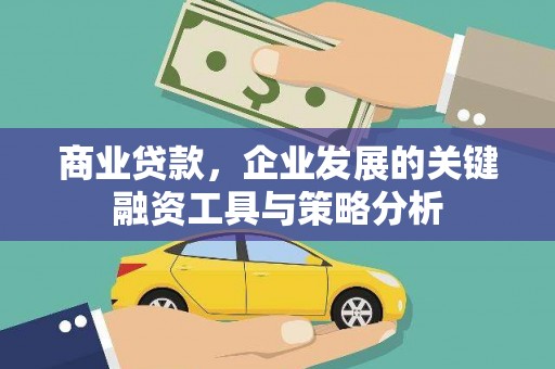 三台商业贷款，企业发展的关键融资工具与策略分析