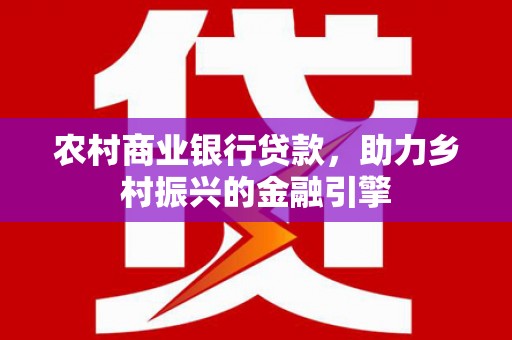 三台农村商业银行贷款，助力乡村振兴的金融引擎