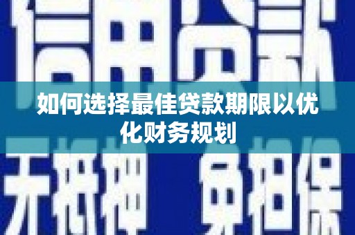 三台如何选择最佳贷款期限以优化财务规划