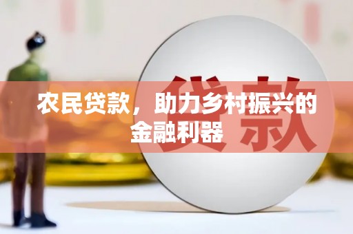 三台农民贷款，助力乡村振兴的金融利器