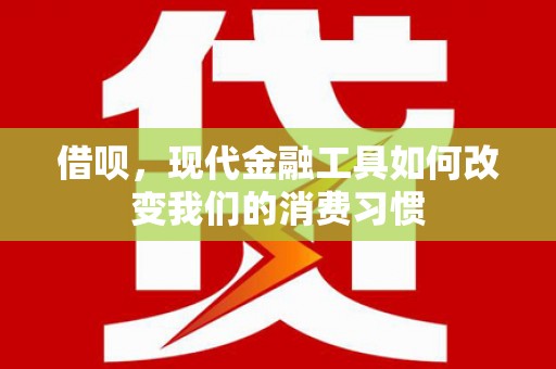 三台借呗，现代金融工具如何改变我们的消费习惯