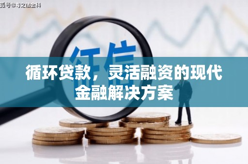 三台循环贷款，灵活融资的现代金融解决方案
