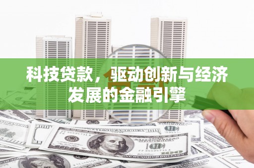 三台科技贷款，驱动创新与经济发展的金融引擎