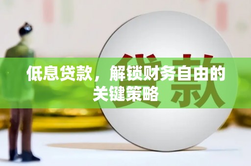 三台低息贷款，解锁财务自由的关键策略