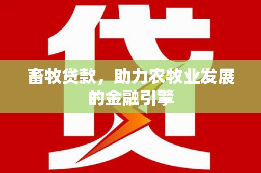 三台畜牧贷款，助力农牧业发展的金融引擎