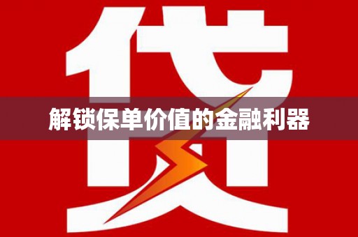 三台解锁保单价值的金融利器