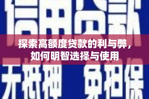 三台探索高额度贷款的利与弊，如何明智选择与使用
