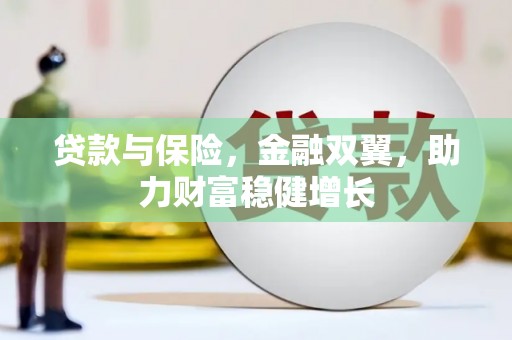 三台贷款与保险，金融双翼，助力财富稳健增长