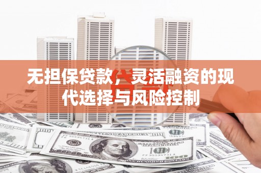 三台无担保贷款，灵活融资的现代选择与风险控制