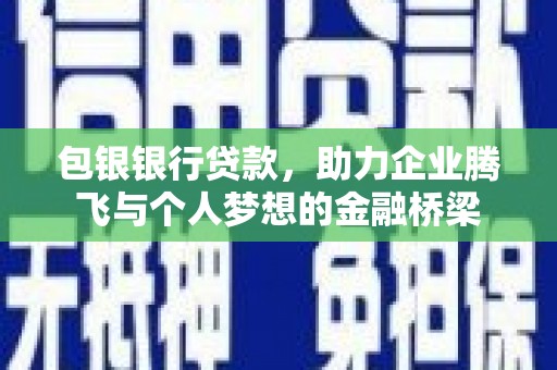 三台包银银行贷款，助力企业腾飞与个人梦想的金融桥梁
