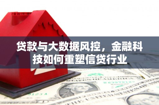 三台贷款与大数据风控，金融科技如何重塑信贷行业